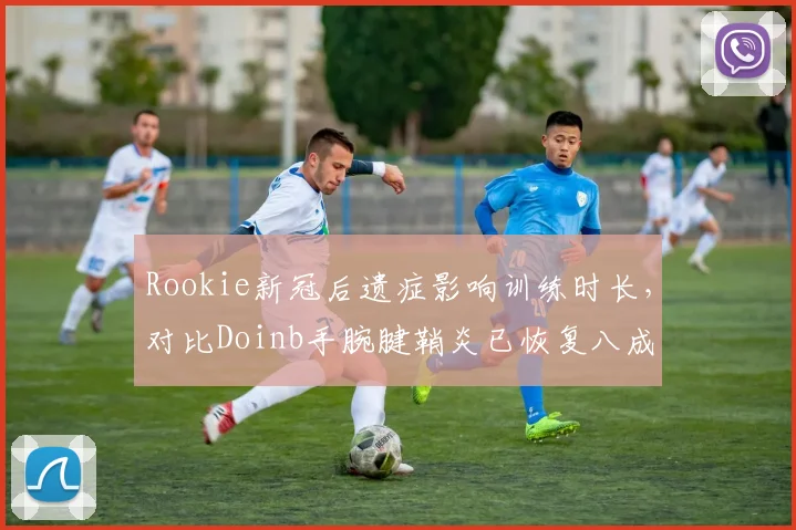 Rookie新冠后遗症影响训练时长，对比Doinb手腕腱鞘炎已恢复八成