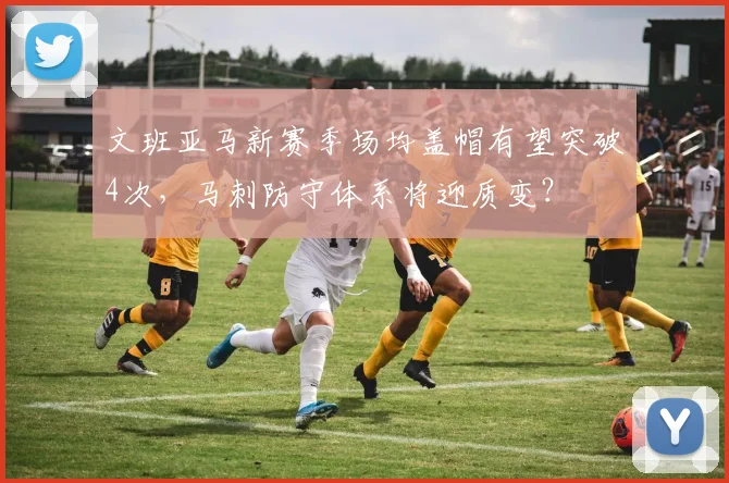 文班亚马新赛季场均盖帽有望突破4次，马刺防守体系将迎质变？